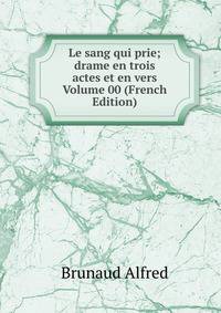 Le sang qui prie; drame en trois actes et en vers Volume 00 (French Edition)