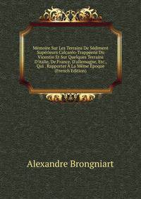 M?moire Sur Les Terrains De S?diment Sup?rieurs Calcar?o-Trapp?ens Du Vicentin Et Sur Quelques Terrains D'italie, De France, D'allemagne, Etc., Qui . Rapporter ? La M?me ?poque (French Edition)