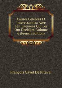 Causes Celebres Et Interessantes: Avec Les Jugemens Qui Les Ont Decidees, Volume 6 (French Edition)