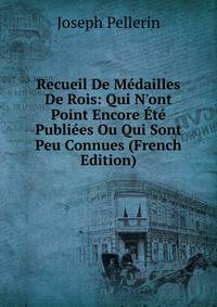 Recueil De M?dailles De Rois: Qui N'ont Point Encore ?t? Publi?es Ou Qui Sont Peu Connues (French Edition)