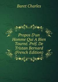 Propos D'un Homme Qui A Bien Tourn?. Pr?f. De Tristan Bernard (French Edition)