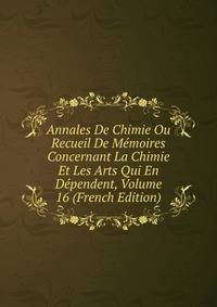 Annales De Chimie Ou Recueil De Memoires Concernant La Chimie Et Les Arts Qui En Dependent, Volume 16 (French Edition)