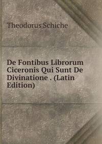 De Fontibus Librorum Ciceronis Qui Sunt De Divinatione . (Latin Edition)