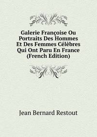 Galerie Francoise Ou Portraits Des Hommes Et Des Femmes Celebres Qui Ont Paru En France (French Edition)