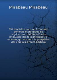 Philosophie rurale, ou Economie g?n?rale et politique de l'agriculture: r?duite ? l'ordre immuable des loix physiques &amp; morales, qui assurent la prosp?tir? des empires (French Edition)