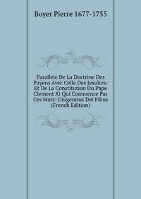 Parallele De La Doctrine Des Payens Avec Celle Des Jesuites: Et De La Constitution Du Pape Clement Xi Qui Commence Par Ces Mots: Unigenitus Dei Filius (French Edition)