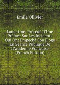 Lamartine: Pr?c?d? D'Une Pr?face Sur Les Incidents Qui Ont Emp?ch? Son ?loge En S?ance Publique De L'Academie Fran?aise (French Edition)