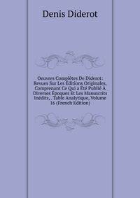 Oeuvres Completes De Diderot: Revues Sur Les Editions Originales, Comprenant Ce Qui a Ete Publie A Diverses Epoques Et Les Manuscrits Inedits, . Table Analytique, Volume 16 (French Edition)