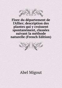 Flore du d?partement de l'Allier; description des plantes qui y croissent spontan?ment, class?es suivant la m?thode naturelle (French Edition)