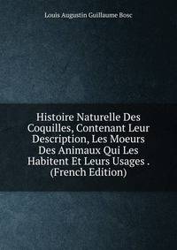 Histoire Naturelle Des Coquilles, Contenant Leur Description, Les Moeurs Des Animaux Qui Les Habitent Et Leurs Usages . (French Edition)
