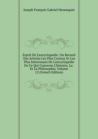 Esprit De L'encyclopedie: Ou Recueil Des Articles Les Plus Curieux Et Les Plus Interessans De L'encyclopedie En Ce Qui Concerne L'histoire, La . Et La Philosophie, Volume 12 (French Edition)