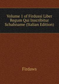 Volume 1 of Firdussi Liber Regum Qui Inscribitur Schahname (Italian Edition)