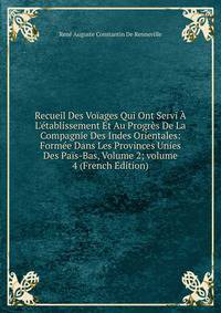 Recueil Des Vo?ages Qui Ont Servi ? L'?tablissement Et Au Progr?s De La Compagnie Des Indes Orientales: Form?e Dans Les Provinces Unies Des Pa?s-Bas, Volume 2; volume 4 (French Edition)