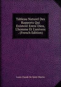 Tableau Naturel Des Rapports Qui Existent Entre Dieu, L'homme Et L'univers . (French Edition)