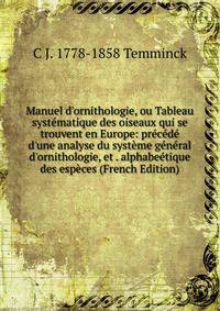 Manuel d'ornithologie, ou Tableau syst?matique des oiseaux qui se trouvent en Europe: pr?c?d? d'une analyse du syst?me g?n?ral d'ornithologie, et . alphabe?tique des esp?ces (French Edition)