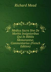 Medica Sacra Sive De Morbis Insignioribus Qui In Bibliis Memorantur, Commentarius (French Edition)