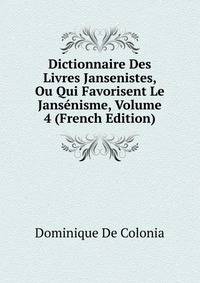 Dictionnaire Des Livres Jansenistes, Ou Qui Favorisent Le Jansenisme, Volume 4 (French Edition)