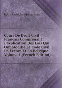 Cours De Droit Civil Fran?ais Comprenant L'explication Des Lois Qui Ont Modifie Le Code Civil En France Et En Belgique, Volume 1 (French Edition)