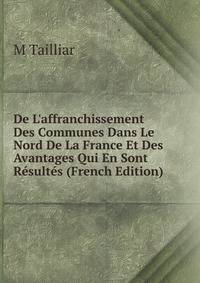 De L'affranchissement Des Communes Dans Le Nord De La France Et Des Avantages Qui En Sont R?sult?s (French Edition)