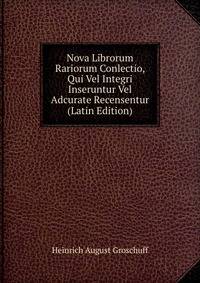 Nova Librorum Rariorum Conlectio, Qui Vel Integri Inseruntur Vel Adcurate Recensentur (Latin Edition)
