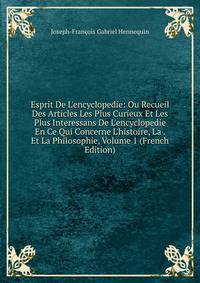 Esprit De L'encyclopedie: Ou Recueil Des Articles Les Plus Curieux Et Les Plus Interessans De L'encyclopedie En Ce Qui Concerne L'histoire, La . Et La Philosophie, Volume 1 (French Edition)