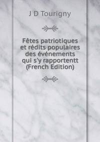 F?tes patriotiques et r?dits populaires des ?v?nements qui s'y rapportentt (French Edition)