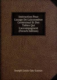 Instruction Pour L'usage De L'alcoom?tre Cent?simal Et Des Tables Qui L'accompagnent (French Edition)