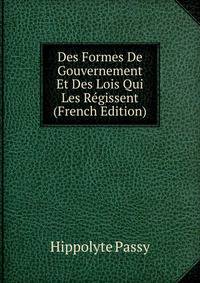 Des Formes De Gouvernement Et Des Lois Qui Les Regissent (French Edition)