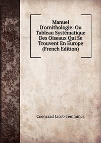 Manuel D'ornithologie: Ou Tableau Syst?matique Des Oiseaux Qui Se Trouvent En Europe (French Edition)