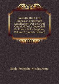 Cours De Droit Civil Fran?ais Comprenant L'explication Des Lois Qui Ont Modifie Le Code Civil En France Et En Belgique, Volume 2 (French Edition)
