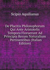 De Placitis Philosophorum Qui Ante Aristotelis Tempora Floruerunt Ad Principia Rerum Naturalium . Pertinentibus (Italian Edition)