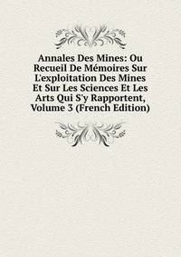 Annales Des Mines: Ou Recueil De M?moires Sur L'exploitation Des Mines Et Sur Les Sciences Et Les Arts Qui S'y Rapportent, Volume 3 (French Edition)