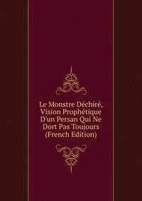 Le Monstre D?chir?, Vision Proph?tique D'un Persan Qui Ne Dort Pas Toujours (French Edition)