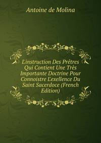 L'instruction Des Pr?tres Qui Contient Une Tr?s Importante Doctrine Pour Connoistre L'exellence Du Saint Sacerdoce (French Edition)