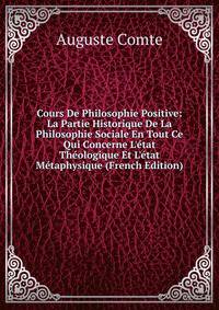Cours De Philosophie Positive: La Partie Historique De La Philosophie Sociale En Tout Ce Qui Concerne L'?tat Th?ologique Et L'?tat M?taphysique (French Edition)