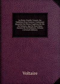Le Porte-Feuille Trouv?, Ou Tablettes D'un Curieux: Contenant Quantit? De Pi?ces Fugitives De Mr. De Voltaire, Qui Ne Sont Dans Aucune De Ses ?ditions, Volume 2 (French Edition)