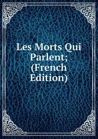 Les Morts Qui Parlent; (French Edition)