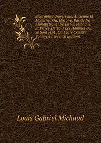 Biographie Universelle, Ancienne Et Moderne; Ou, Histoire, Par Ordre Alphabetique: De La Vie Publique Et Privee De Tous Les Hommes Qui Se Sont Fait . Ou Leurs Crimes, Volume 41 (French Edition)