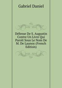 Defense De S. Augustin Contre Un Livre Qui Paroit Sous Le Nom De M. De Launoy (French Edition)