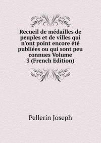 Recueil de m?dailles de peuples et de villes qui n'ont point encore ?t? publi?es ou qui sont peu connues Volume 3 (French Edition)
