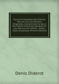 Oeuvres Completes De Diderot: Revues Sur Les Editions Originales, Comprenant Ce Qui a Ete Publie A Diverses Epoques Et Les Manuscrits Inedits, . Notes, Table Analytique (French Edition)