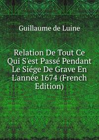 Relation De Tout Ce Qui S'est Pass? Pendant Le Si?ge De Grave En L'ann?e 1674 (French Edition)