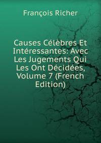 Causes Celebres Et Interessantes: Avec Les Jugements Qui Les Ont Decidees, Volume 7 (French Edition)