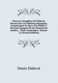 Oeuvres Completes De Diderot: Revues Sur Les Editions Originales, Comprenant Ce Qui a Ete Publie A Diverses Epoques Et Les Manuscrits Inedits, . Table Analytique, Volume 12 (French Edition)