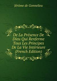 De La Presence De Dieu Qui Renferme Tous Les Principes De La Vie Interieure (French Edition)