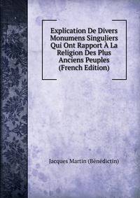 Explication De Divers Monumens Singuliers Qui Ont Rapport A La Religion Des Plus Anciens Peuples (French Edition)