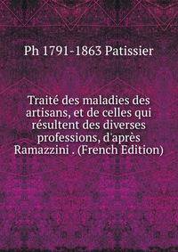 Trait? des maladies des artisans, et de celles qui r?sultent des diverses professions, d'apr?s Ramazzini . (French Edition)