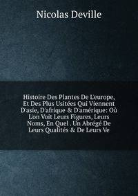 Histoire Des Plantes De L'europe, Et Des Plus Usit?es Qui Viennent D'asie, D'afrique &amp; D'am?rique: O? L'on Voit Leurs Figures, Leurs Noms, En Quel . Un Abr?g? De Leurs Qualit?s &amp; De Leurs Ve