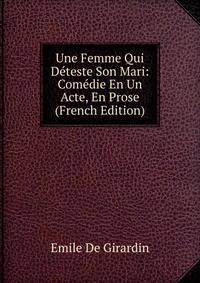 Une Femme Qui Deteste Son Mari: Comedie En Un Acte, En Prose (French Edition)