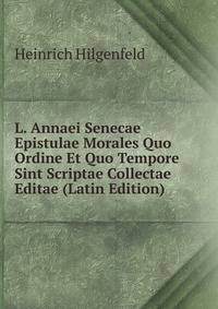 L. Annaei Senecae Epistulae Morales Quo Ordine Et Quo Tempore Sint Scriptae Collectae Editae (Latin Edition)